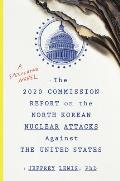 2020 Commission Report on the North Korean Nuclear Attacks Against the United States A Speculative Novel