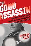Good Assassin How a Mossad Agent & a Band of Survivors Hunted Down the Butcher of Latvia