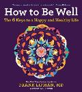 How to Be Well The 6 Keys to a Happy & Healthy Life