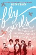 Fly Girls Young Readers' Edition: How Five Daring Women Defied All Odds and Made Aviation History