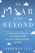 To Pixar & Beyond My Unlikely Journey with Steve Jobs to Make Entertainment History
