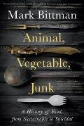Animal Vegetable Junk A History of Food from Sustainable to Suicidal