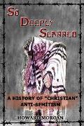 So Deeply Scarred: A History of Christian Anti-Semitism