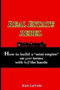 Real Estate Rebel - How to build a mini empire on your terms with half the hassle