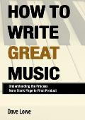 How To Write Great Music - Understanding the Process from Blank Page to Final Product