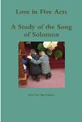 Love in Five Acts; A Study of the Song of Solomon