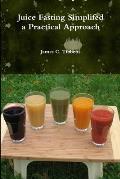 Juice Fasting Simplifed a Practical Approach