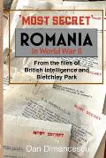 MOST SECRET Romania in WW II: From the Files of British Intelligence and Bletchley Park
