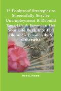 15 Foolproof Strategies to Successfully Survive Unemployment & Rebuild Your Life & Finances: Get Your Life Back Into Full Bloom! - Financially & Other