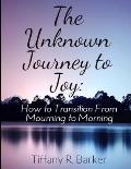The Unknown Journey to Joy: How to Transition From Mourning to Morning