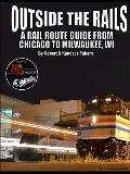 Outside the Rails: A Rail Route Guide from Chicago to Milwaukee, WI