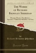 The Works of Richard Brinsley Sheridan: Dramas, Poems, Translations, Speeches, Unfinished Sketches, and Ana (Classic Reprint)