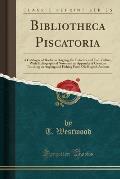 Bibliotheca Piscatoria: A Catalogue of Books on Angling, the Fisheries and Fish-Culture, with Bibliographical Notes and an Appendix of Citatio