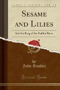 Sesame and Lilies: And the King of the Golden River (Classic Reprint)
