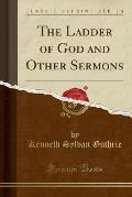 The Ladder of God and Other Sermons (Classic Reprint)