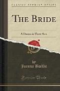 The Bride: A Drama in Three Acts (Classic Reprint)