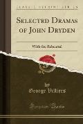 Selected Dramas of John Dryden: With the Rehearsal (Classic Reprint)