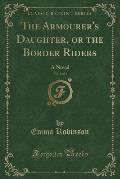 The Armourer's Daughter, or the Border Riders, Vol. 1 of 3: A Novel (Classic Reprint)