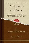 A Chorus of Faith: As Heard in the Parliament of Religions Held in Chicago, Sept; 10-27, 1893, with an Introduction by Jenkin Lloyd Jones