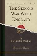 The Second War with England, Vol. 1 of 2 (Classic Reprint)