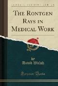 The Rontgen Rays in Medical Work (Classic Reprint)