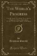 The World's Progress: With Illustrative Texts from Master-Pieces of Egyptian, Hebrew, Greek, Latin, Modern European and American Literature