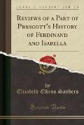 Reviews of a Part of Prescott's History of Ferdinand and Isabella (Classic Reprint)