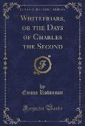 Whitefriars, or the Days of Charles the Second (Classic Reprint)