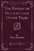 The Passing of Oul-I-But and Other Tales (Classic Reprint)