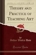 Theory and Practice of Teaching Art (Classic Reprint)