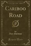 Cariboo Road (Classic Reprint)