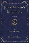 John Marsh's Millions: A Novel (Classic Reprint)