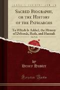 Sacred Biography, or the History of the Patriarchs, Vol. 5 of 6: To Which Is Added, the History of Deborah, Ruth, and Hannah (Classic Reprint)