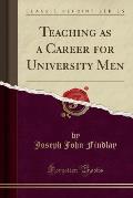 Teaching as a Career for University Men (Classic Reprint)