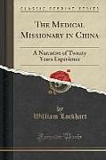 The Medical Missionary in China: A Narrative of Twenty Years Experience (Classic Reprint)