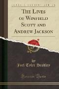 The Lives of Winfield Scott and Andrew Jackson (Classic Reprint)