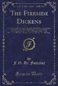 The Fireside Dickens: A Cyclopedia of the Best Thoughts of Charles Dickens, Comprising a Careful Selection of His Best Writings, Arranged in