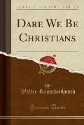 Dare We Be Christians (Classic Reprint)