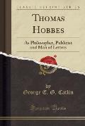 Thomas Hobbes: As Philosopher, Publicist and Man of Letters (Classic Reprint)