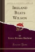 Ireland Beats Wilson (Classic Reprint)