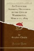 An Inaugural Address, Delivered in the City of Washington, March 11, 1829 (Classic Reprint)