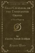Sally Cavanagh, or the Untenanted Graves: A Tale of Tipperary (Classic Reprint)