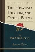 The Heavenly Pilgrim, and Other Poems (Classic Reprint)