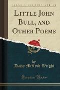 Little John Bull, and Other Poems (Classic Reprint)