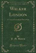 Walker London: A Farcical Comedy in Three Acts (Classic Reprint)