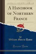 A Handbook of Northern France (Classic Reprint)