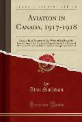 Aviation in Canada, 1917-1918: Being a Brief Account of the Work of the Royal Air Force Canada, the Aviation Department of the Imperial Munitions Boa