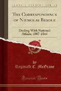 The Correspondence of Nicholas Biddle: Dealing with National Affairs; 1807-1844 (Classic Reprint)