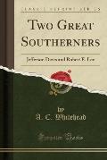 Two Great Southerners: Jefferson Davis and Robert E. Lee (Classic Reprint)
