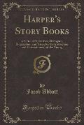 Harper's Story Books: A Series of Narratives, Dialogues, Biographies, and Tales, for the Instruction and Entertainment of the Young (Classic